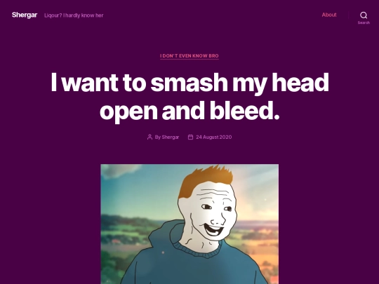Shergar/wordpress/2020/08/24/i-want-to-smash-my-head-open-and-bleed screenshot